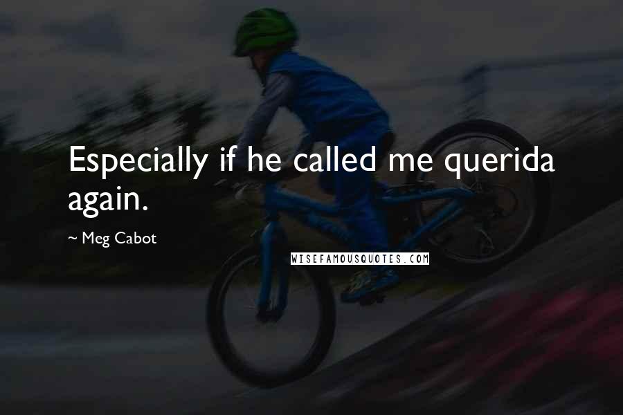 Meg Cabot Quotes: Especially if he called me querida again.