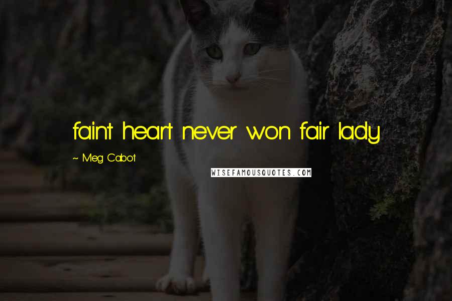 Meg Cabot Quotes: faint heart never won fair lady