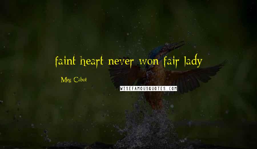 Meg Cabot Quotes: faint heart never won fair lady