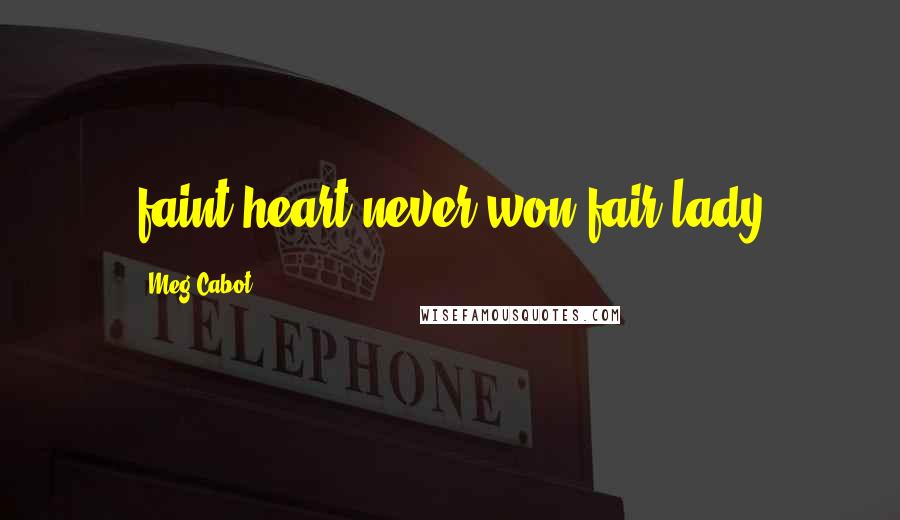 Meg Cabot Quotes: faint heart never won fair lady