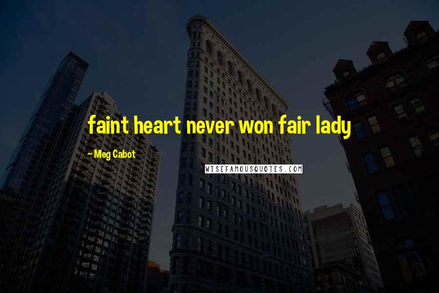 Meg Cabot Quotes: faint heart never won fair lady