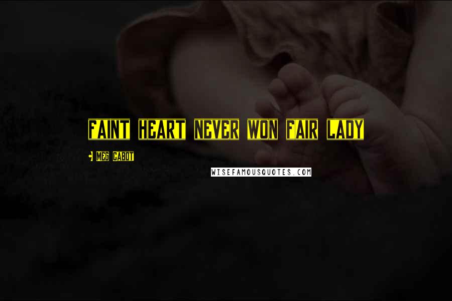 Meg Cabot Quotes: faint heart never won fair lady