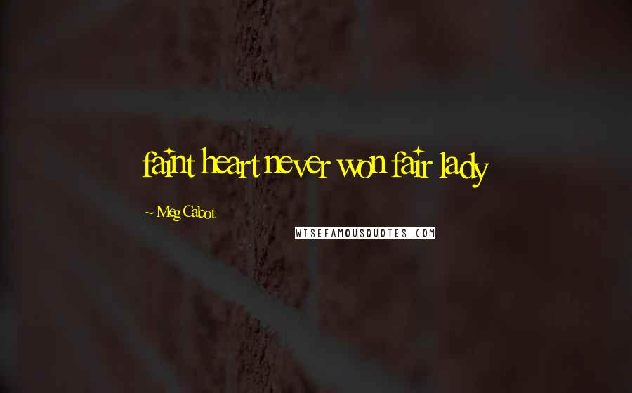 Meg Cabot Quotes: faint heart never won fair lady