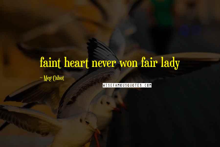 Meg Cabot Quotes: faint heart never won fair lady