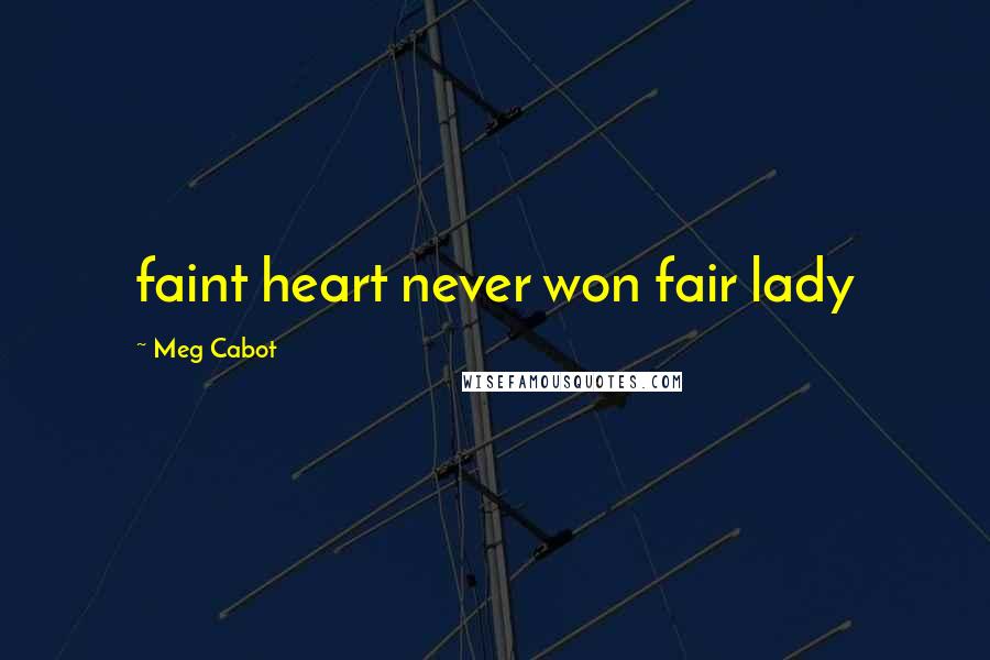 Meg Cabot Quotes: faint heart never won fair lady