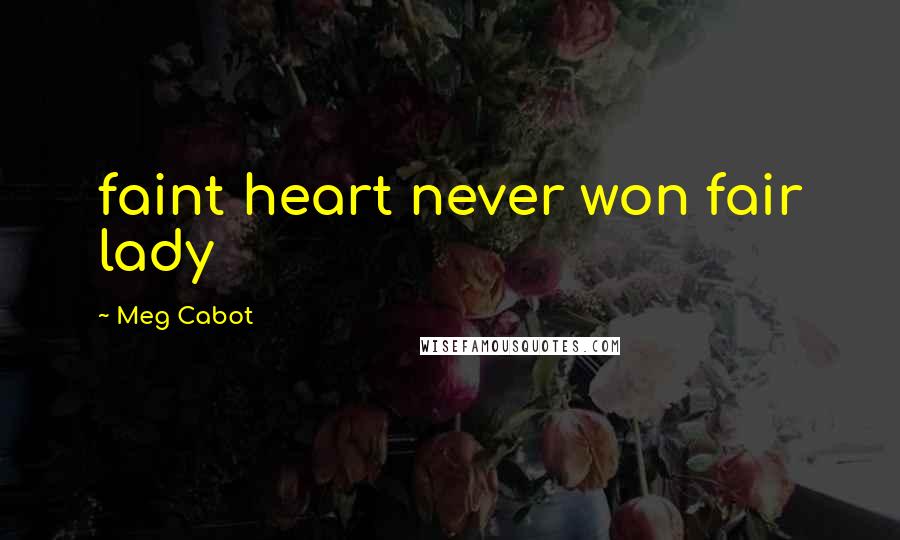 Meg Cabot Quotes: faint heart never won fair lady