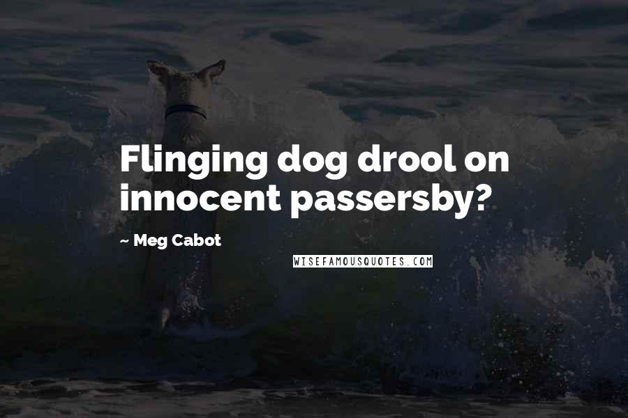 Meg Cabot Quotes: Flinging dog drool on innocent passersby?