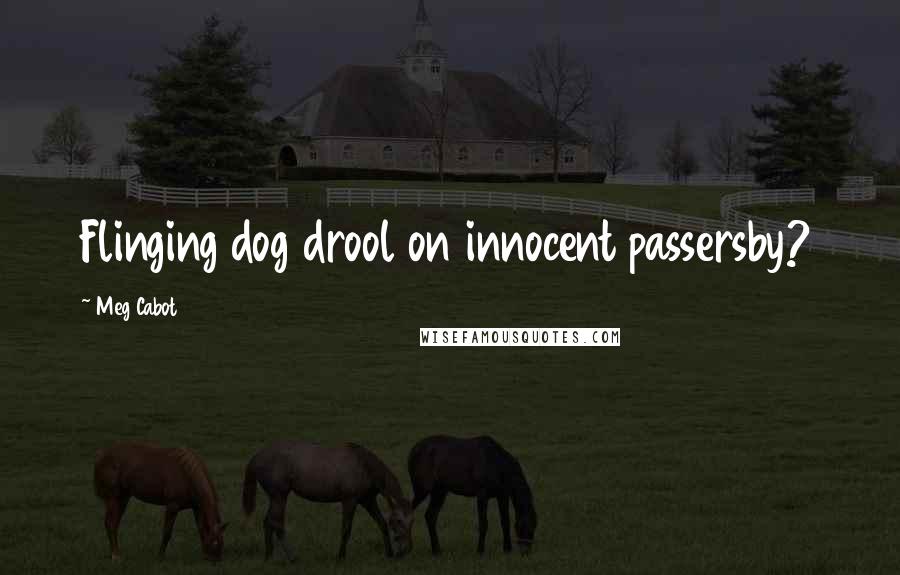 Meg Cabot Quotes: Flinging dog drool on innocent passersby?