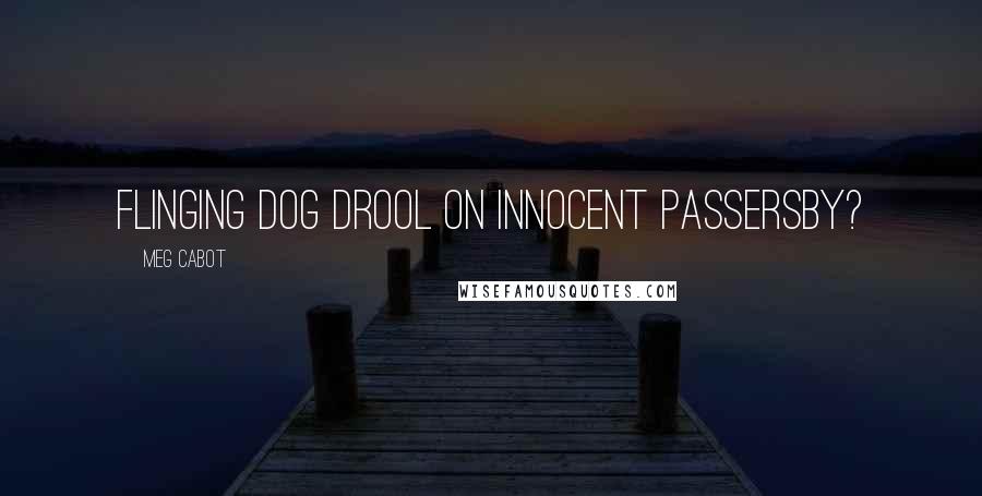Meg Cabot Quotes: Flinging dog drool on innocent passersby?