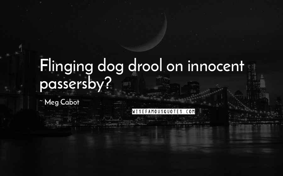 Meg Cabot Quotes: Flinging dog drool on innocent passersby?