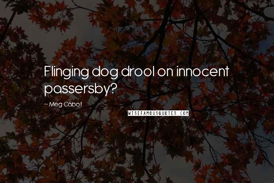 Meg Cabot Quotes: Flinging dog drool on innocent passersby?