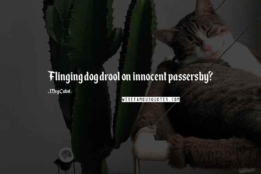 Meg Cabot Quotes: Flinging dog drool on innocent passersby?