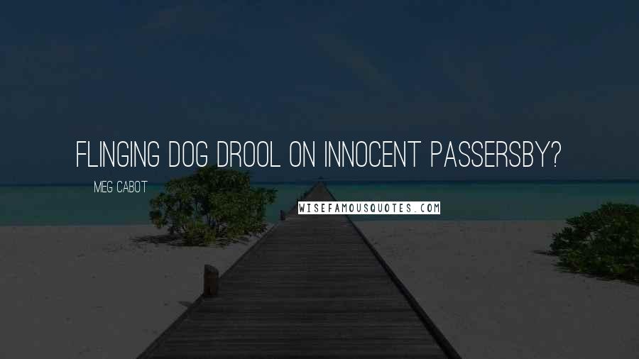 Meg Cabot Quotes: Flinging dog drool on innocent passersby?