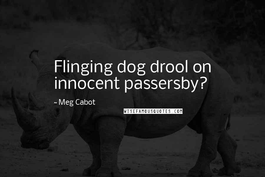 Meg Cabot Quotes: Flinging dog drool on innocent passersby?