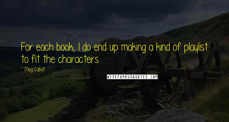 Meg Cabot Quotes: For each book, I do end up making a kind of playlist to fit the characters.