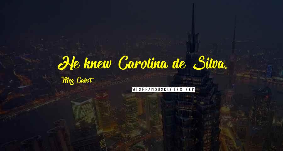 Meg Cabot Quotes: He knew Carolina de Silva.