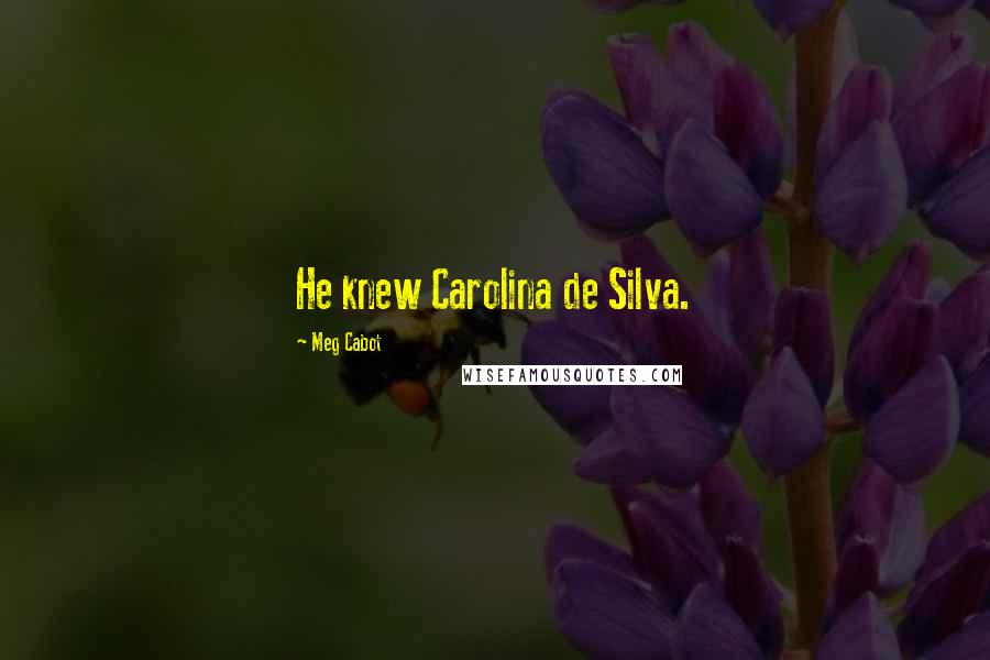 Meg Cabot Quotes: He knew Carolina de Silva.