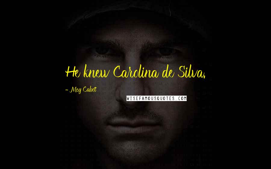 Meg Cabot Quotes: He knew Carolina de Silva.