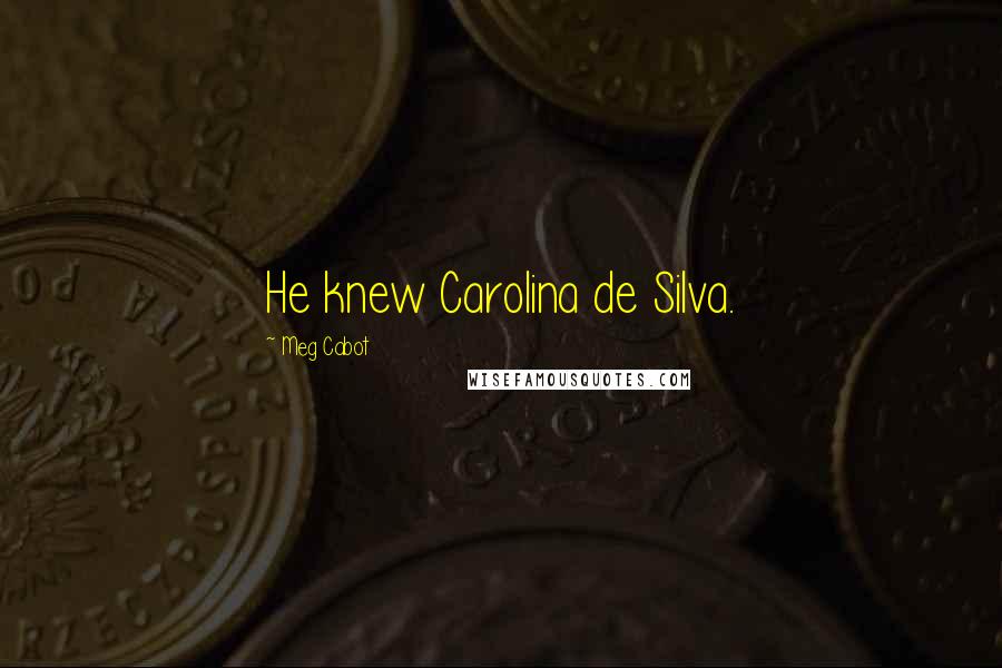Meg Cabot Quotes: He knew Carolina de Silva.