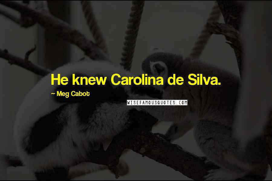 Meg Cabot Quotes: He knew Carolina de Silva.