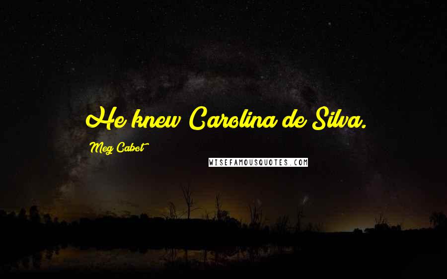 Meg Cabot Quotes: He knew Carolina de Silva.