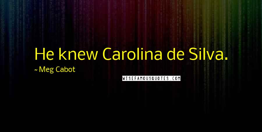 Meg Cabot Quotes: He knew Carolina de Silva.