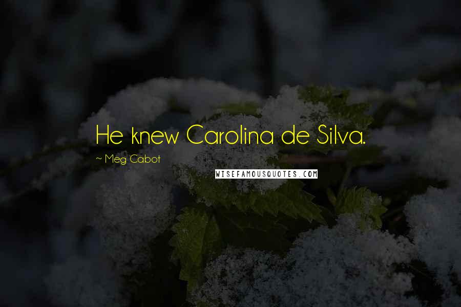 Meg Cabot Quotes: He knew Carolina de Silva.