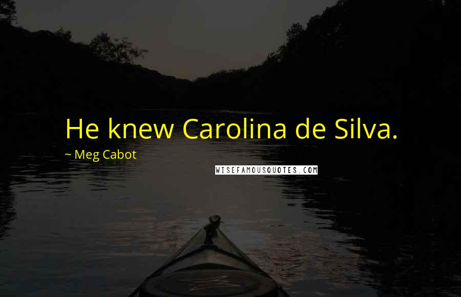 Meg Cabot Quotes: He knew Carolina de Silva.