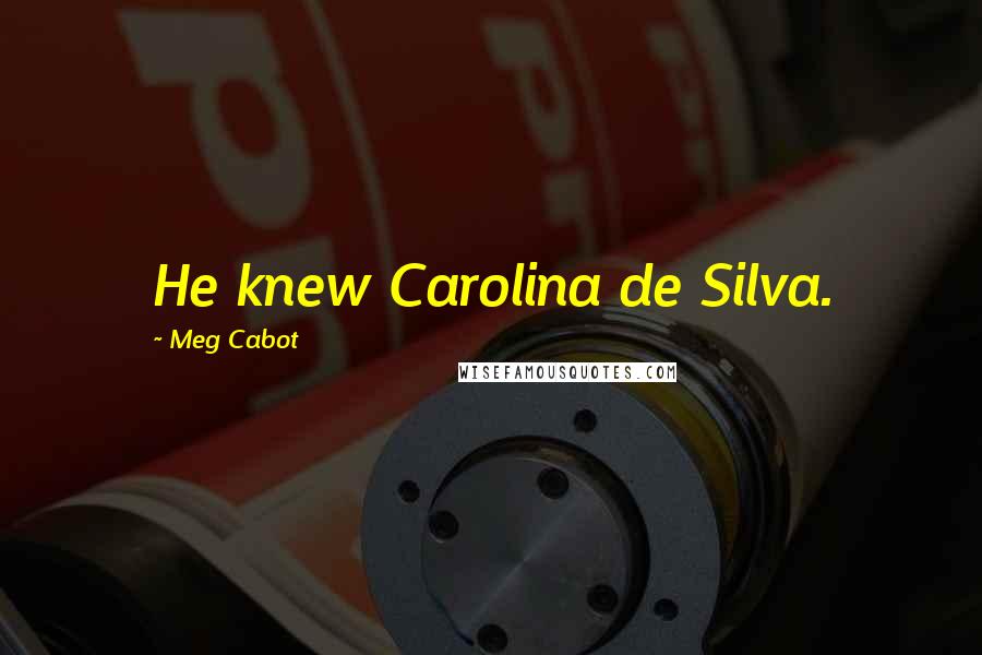 Meg Cabot Quotes: He knew Carolina de Silva.