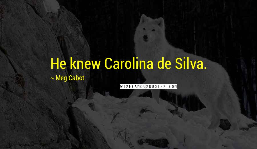 Meg Cabot Quotes: He knew Carolina de Silva.