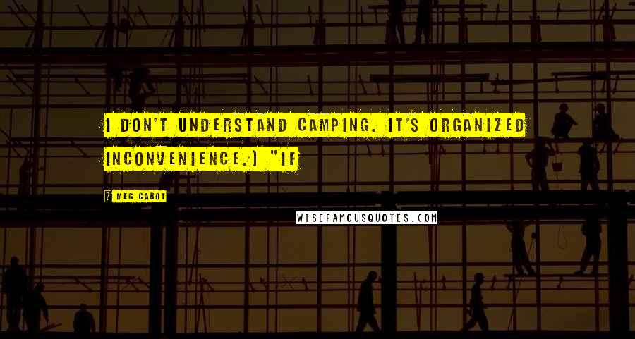 Meg Cabot Quotes: I don't understand camping. It's organized inconvenience.) "If