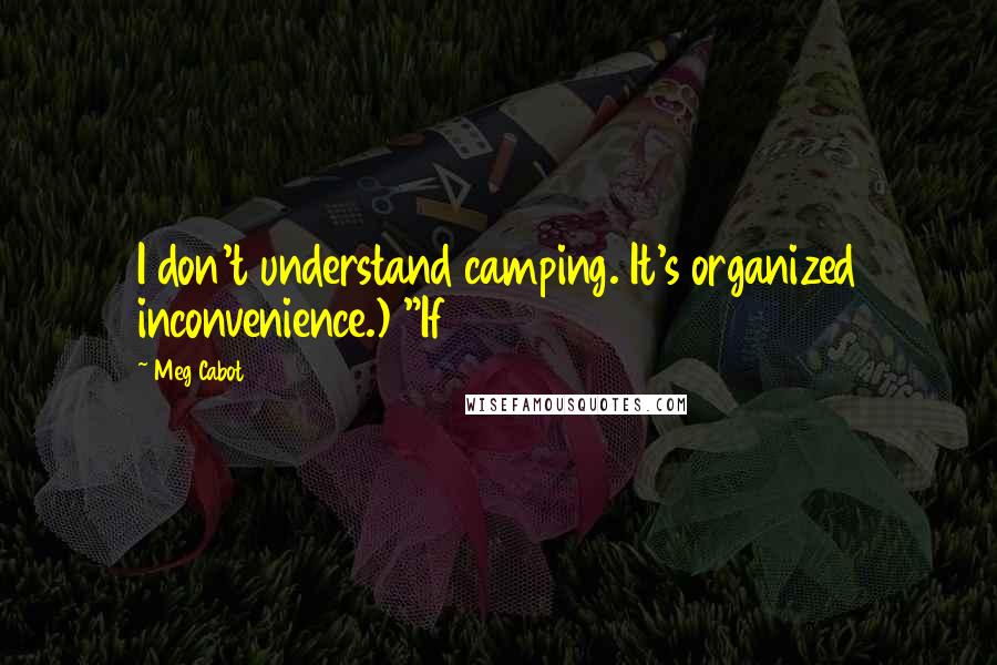 Meg Cabot Quotes: I don't understand camping. It's organized inconvenience.) "If