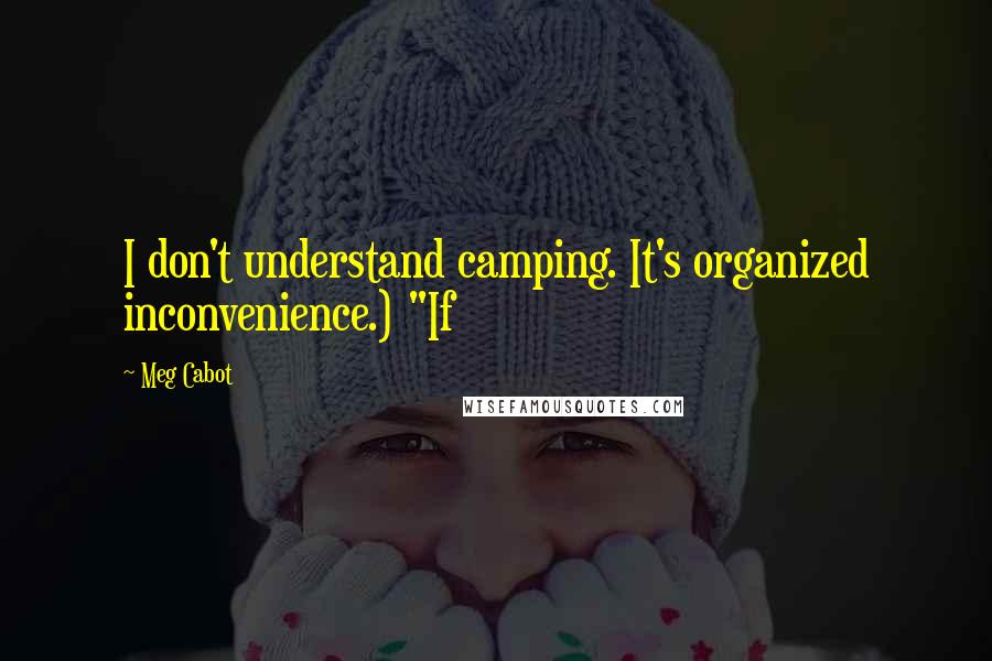 Meg Cabot Quotes: I don't understand camping. It's organized inconvenience.) "If