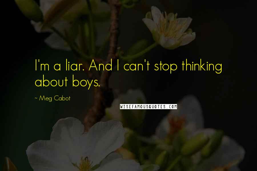 Meg Cabot Quotes: I'm a liar. And I can't stop thinking about boys.
