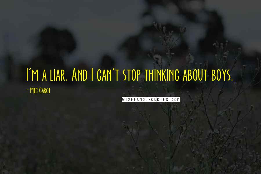 Meg Cabot Quotes: I'm a liar. And I can't stop thinking about boys.
