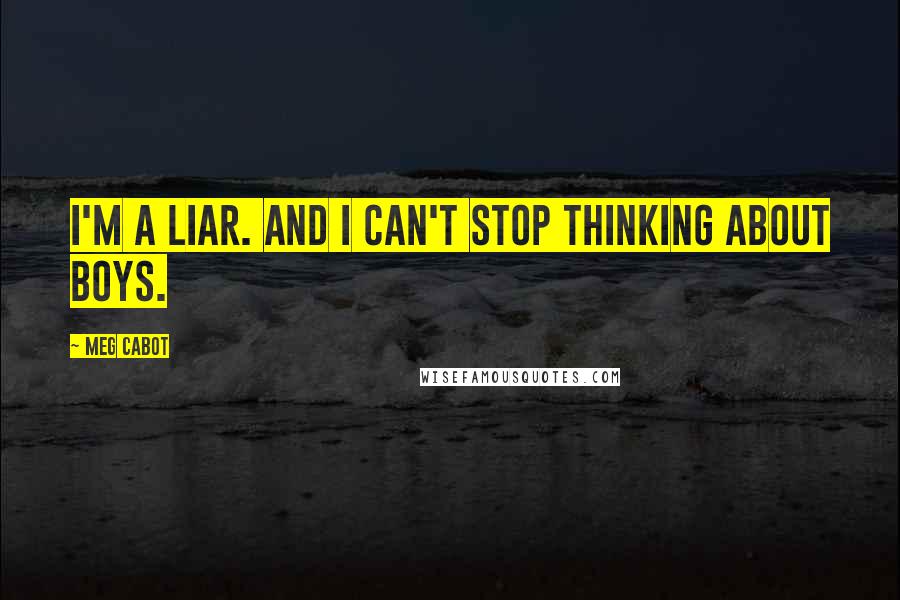 Meg Cabot Quotes: I'm a liar. And I can't stop thinking about boys.