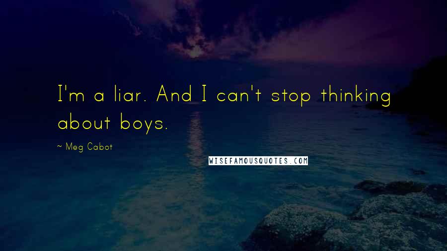 Meg Cabot Quotes: I'm a liar. And I can't stop thinking about boys.