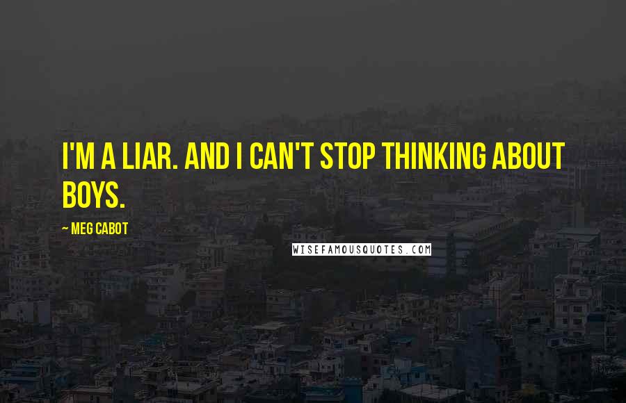 Meg Cabot Quotes: I'm a liar. And I can't stop thinking about boys.