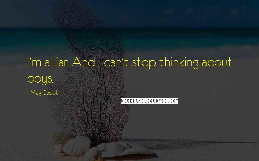 Meg Cabot Quotes: I'm a liar. And I can't stop thinking about boys.