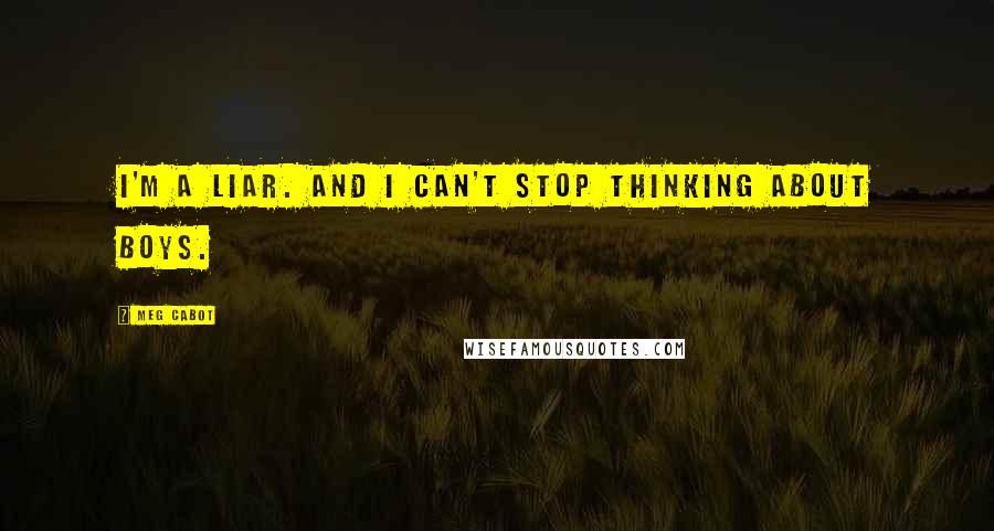 Meg Cabot Quotes: I'm a liar. And I can't stop thinking about boys.