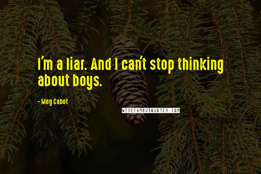 Meg Cabot Quotes: I'm a liar. And I can't stop thinking about boys.
