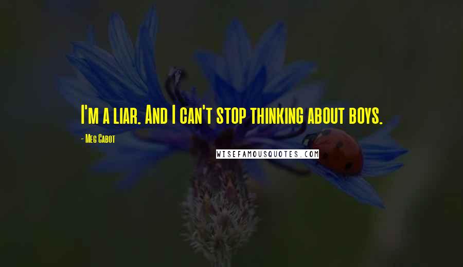 Meg Cabot Quotes: I'm a liar. And I can't stop thinking about boys.