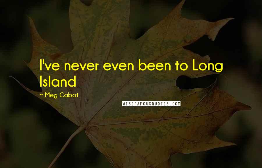 Meg Cabot Quotes: I've never even been to Long Island
