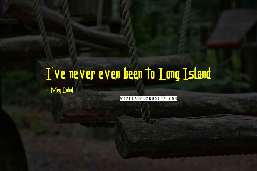 Meg Cabot Quotes: I've never even been to Long Island