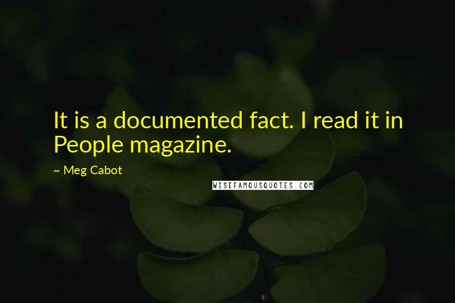 Meg Cabot Quotes: It is a documented fact. I read it in People magazine.