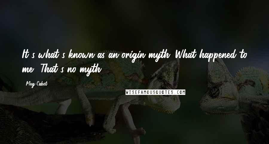 Meg Cabot Quotes: It's what's known as an origin myth. What happened to me? That's no myth.