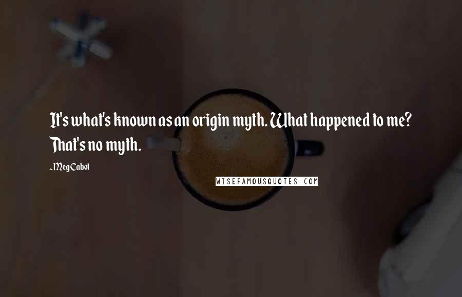 Meg Cabot Quotes: It's what's known as an origin myth. What happened to me? That's no myth.