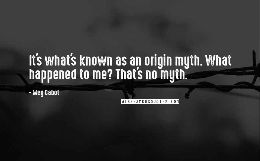 Meg Cabot Quotes: It's what's known as an origin myth. What happened to me? That's no myth.