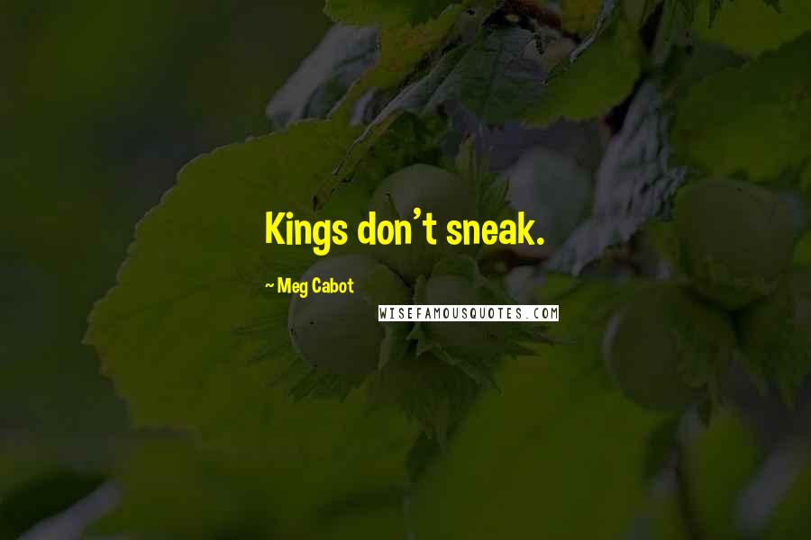 Meg Cabot Quotes: Kings don't sneak.