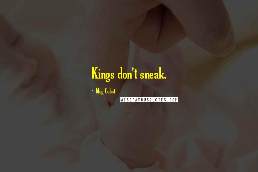 Meg Cabot Quotes: Kings don't sneak.